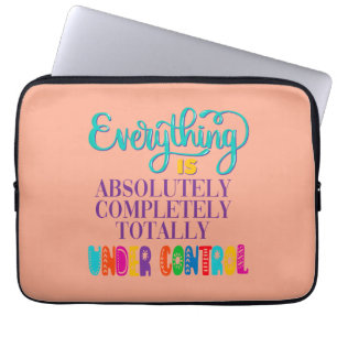 Everything Is Absolutely Completely Under Control Laptop Sleeve
