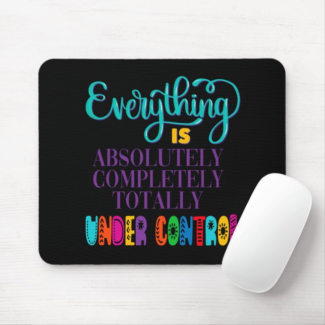 Everything Is Absolutely Completely Under Control Mouse Pad (With Mouse)