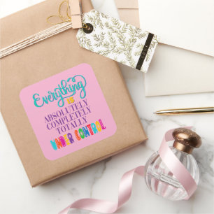 Everything Is Absolutely Completely Under Control Square Sticker