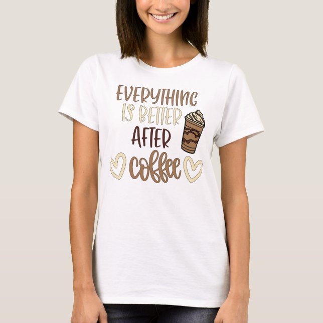 Everything is Better After Coffee T-Shirt (Front)