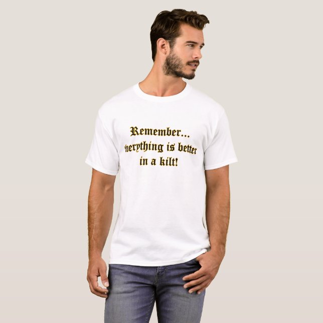 Everything is better in a kilt! T-Shirt (Front Full)
