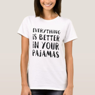 Everything Is Better In Your Pajamas T-Shirt