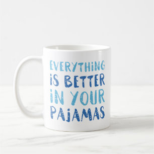 Everything Is Better In Your Pyjamas Coffee Mug
