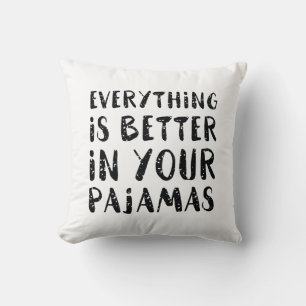 Everything Is Better In Your Pyjamas Cushion