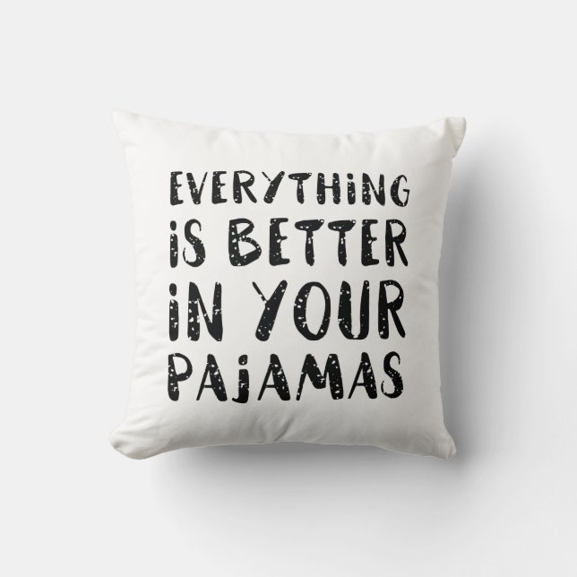 Everything Is Better In Your Pyjamas Cushion (Front)