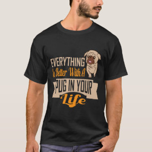 Everything Is Better With A Pug In Your Life 247 T-Shirt
