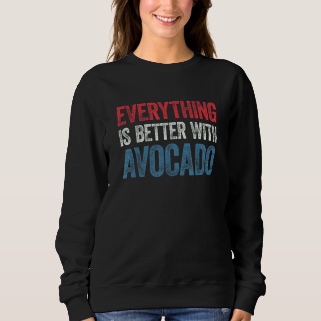 Everything Is Better With Avocado 1 Sweatshirt (Front)
