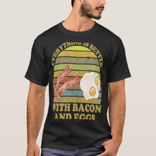 Everything is better with bacon and eggs  bacon T-Shirt