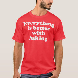 Everything Is Better With Baking 1553 T-Shirt