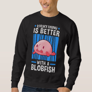 Everything Is Better With Blobfish Meme Ugly Blob  Sweatshirt