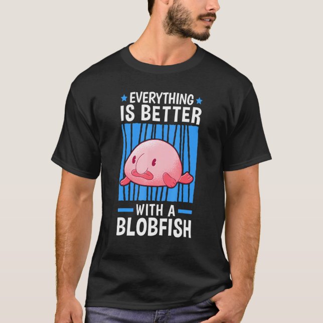 Everything Is Better With Blobfish Meme Ugly Blob  T-Shirt (Front)