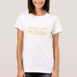 Everything is Better With Butter T-Shirt<br><div class="desc">Vintage style font describing a truth that's been known to bakers and cooks alike for centuries,  everything is truly better with butter.</div>