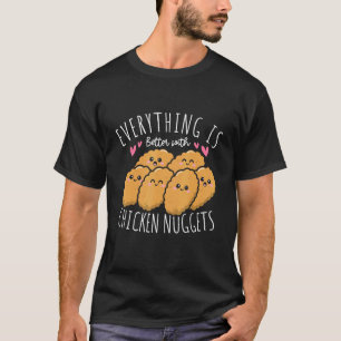 Everything Is Better With Chicken Nuggets Nuggies T-Shirt