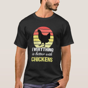 Everything Is Better With Chickens - Farmer Chicke T-Shirt