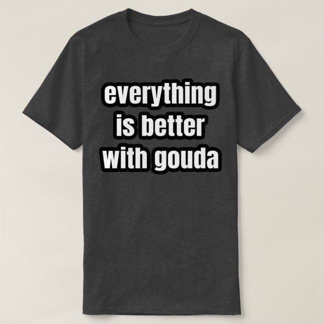 Everything Is Better With Gouda T-Shirt (Design Front)