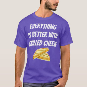 Everything Is Better With Grilled Cheese T-Shirt