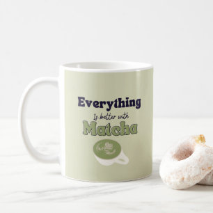 Everything is better with matcha ,Matcha Green Tea Coffee Mug