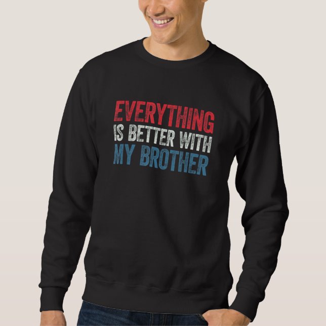 Everything Is Better With My Brother Sweatshirt (Front)