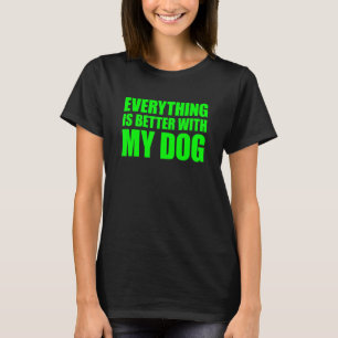Everything Is Better With My Dog T-Shirt