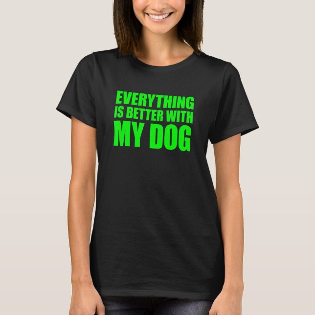 Everything Is Better With My Dog T-Shirt (Front)