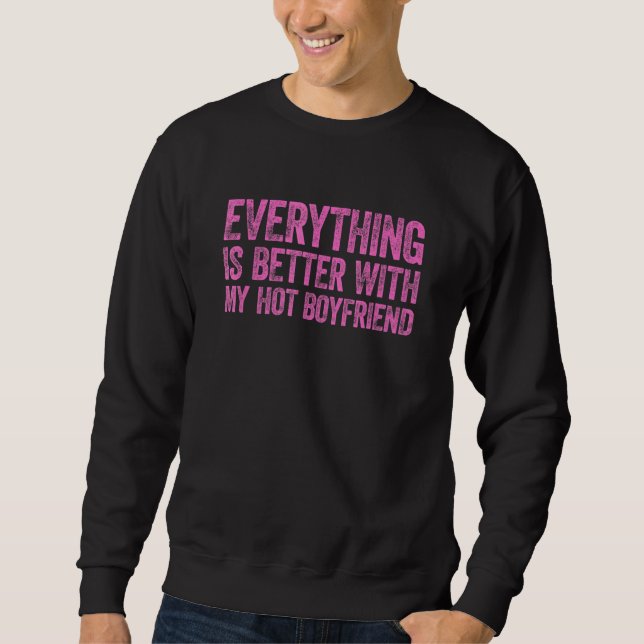 Everything Is Better With My Hot Boyfriend Sweatshirt (Front)