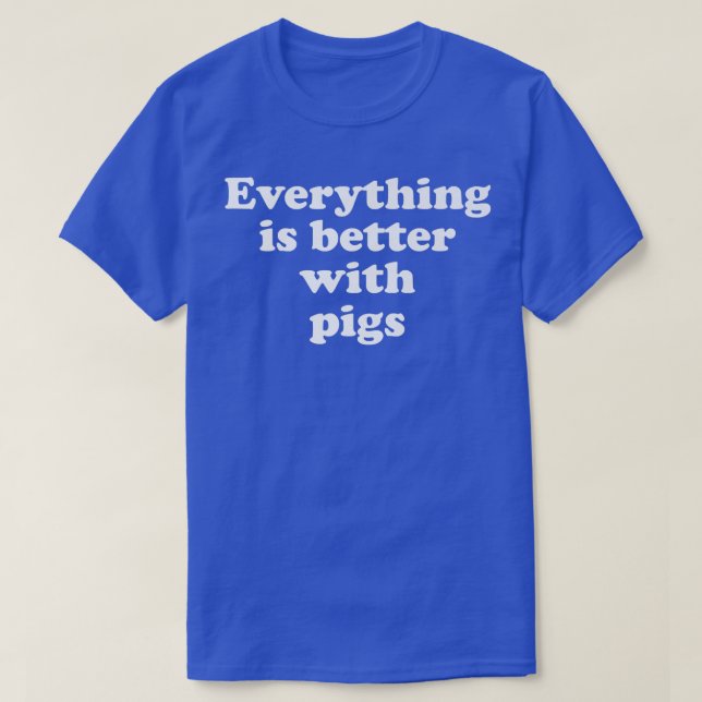 Everything Is Better With Pigs Premium 1314  T-Shirt (Design Front)