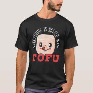 Everything Is Better With Tofu Foodie Bean Curd To T-Shirt