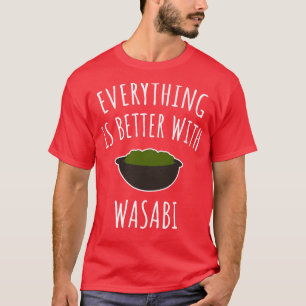 Everything Is Better With Wasabi T-Shirt