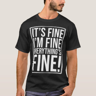 Everything is Fine and I'm Fine I said It's Fine F T-Shirt