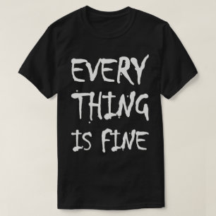 Everything Is Fine T-Shirt