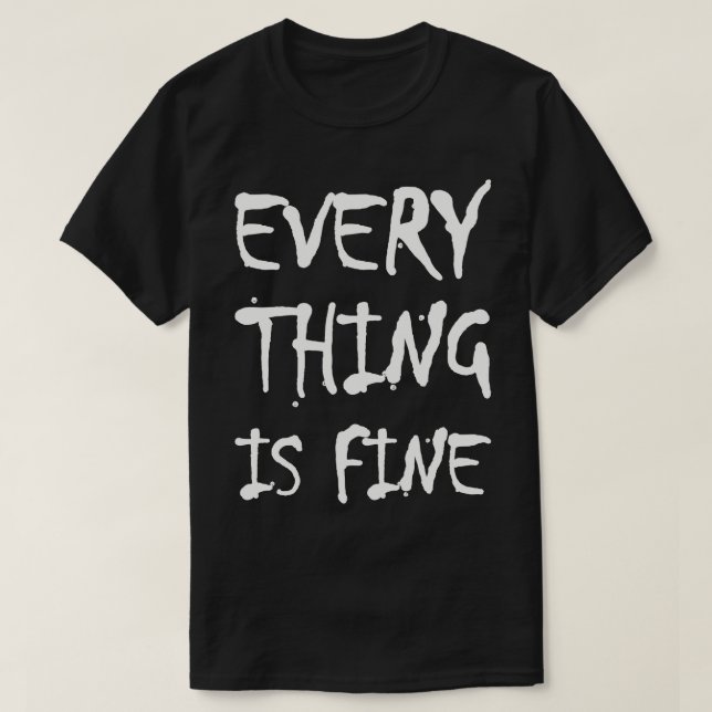 Everything Is Fine T-Shirt (Design Front)