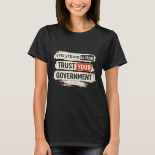 Everything is Fine Trust Your Government Quote T-Shirt