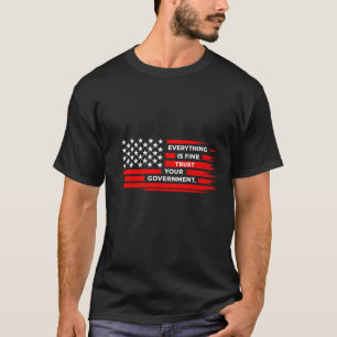 Everything is Fine Trust Your Government T-Shirt