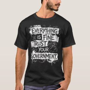 Everything Is Fine Trust Your Government T-Shirt