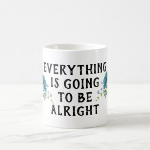 Everything is Going to be Alright Flowers Coffee Mug