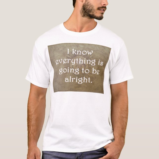 Everything is Going To Be Alright T-Shirt (Front)