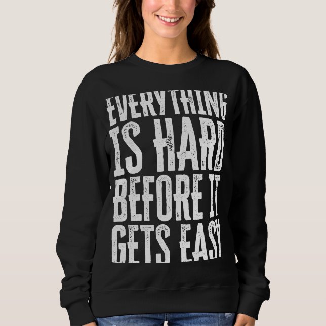 Everything Is Hard Before It Gets Easy inspiration Sweatshirt (Front)