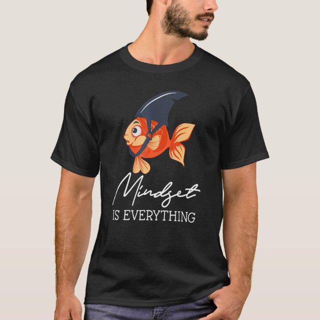 Everything Is Mindset Shark Fin Goldfish Motivatio T-Shirt (Front)