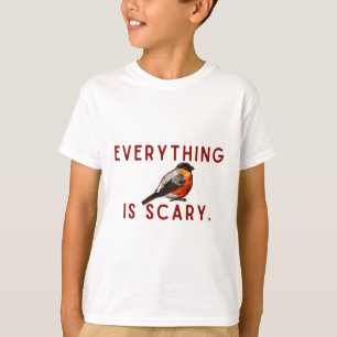 Everything is scary brave little bird T-Shirt