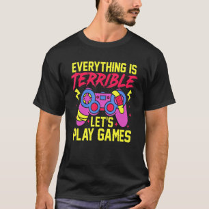 Everything Is Terrible Let's Play Video Games Onli T-Shirt
