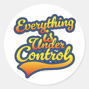 Everything is Under Control  Classic Round Sticker