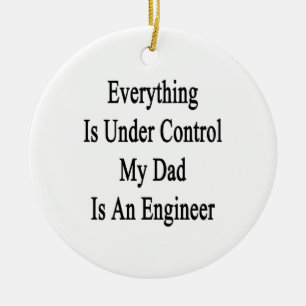 Everything Is Under Control My Dad Is An Engineer. Ceramic Ornament