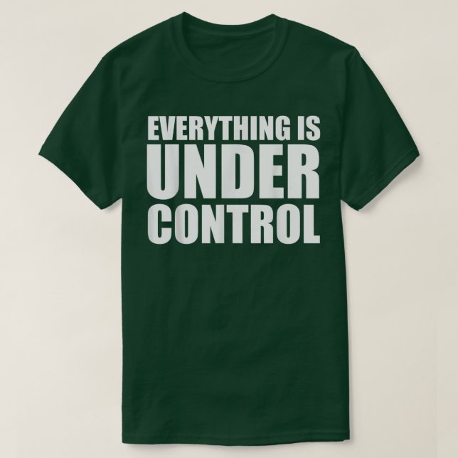 Everything is Under Control   Pro Motivation quote T-Shirt (Design Front)
