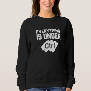 Everything Is Under Control Programmer Coder Softw Sweatshirt