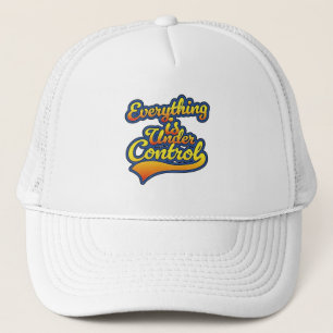 Everything is Under Control Trucker Hat