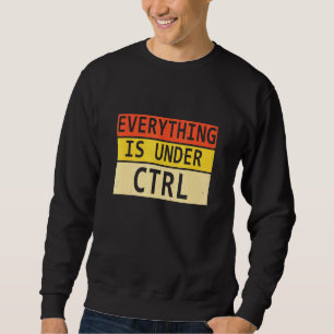 Everything is Under Ctrl Software Developer Progra Sweatshirt