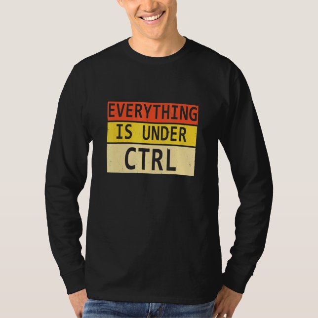 Everything is Under Ctrl Software Developer Progra T-Shirt (Front)