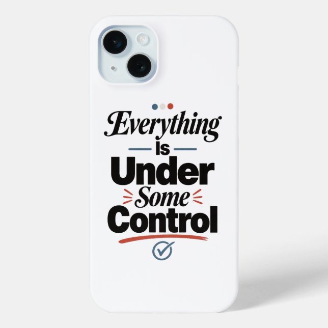 Everything Is Under Some Control Case-Mate iPhone Case (Back)