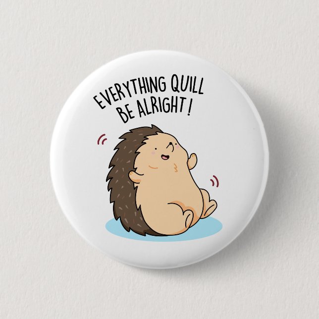 Everything Quill Be Alright Cute Hedgehog Pun 6 Cm Round Badge (Front)