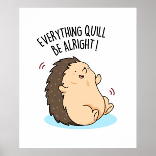 Everything Quill Be Alright Cute Hedgehog Pun Poster